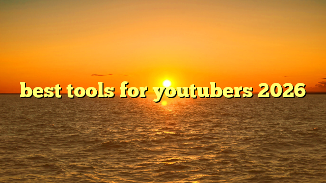 Best Tools For YouTubers 2026