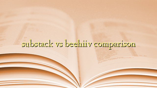 Substack vs Beehiiv Comparison