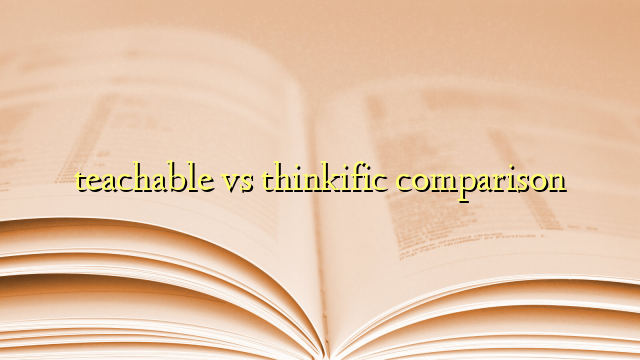 Teachable vs Thinkific Comparison